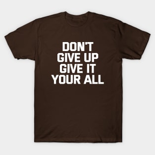 Don't Give Up Give It Your All T-Shirt